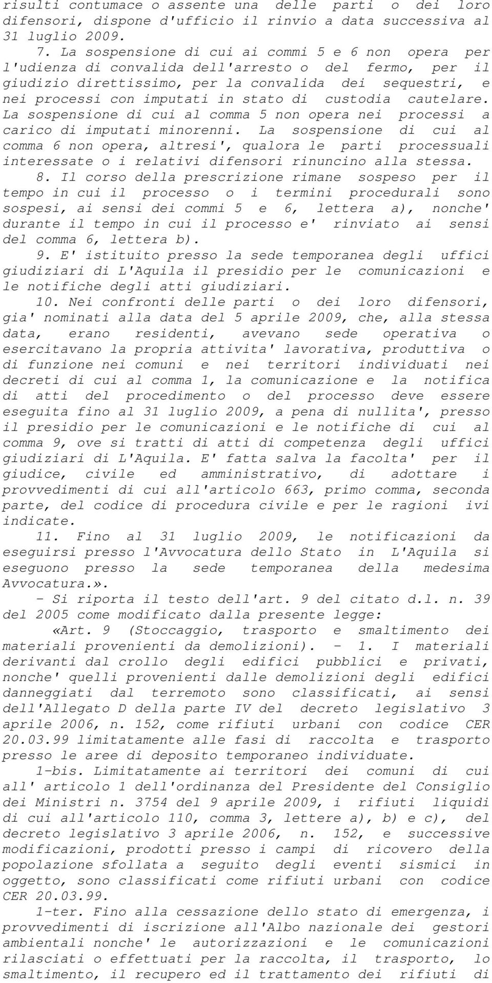 di custodia cautelare. La sospensione di cui al comma 5 non opera nei processi a carico di imputati minorenni.