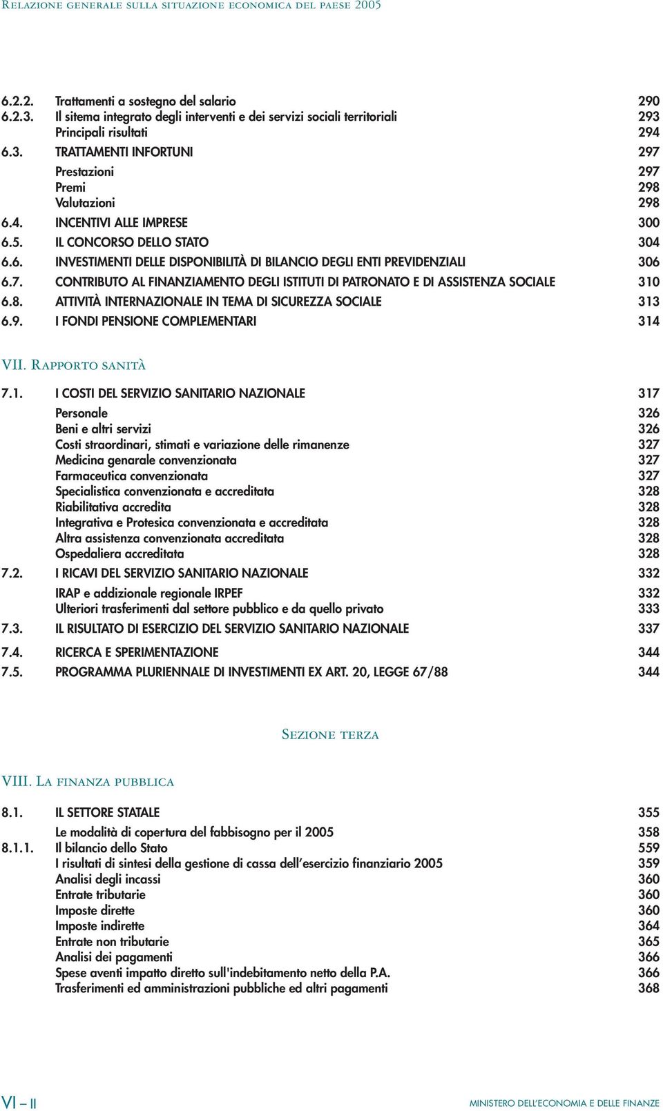 CONTRIBUTO AL FINANZIAMENTO DEGLI ISTITUTI DI PATRONATO E DI ASSISTENZA SOCIALE 310 6.8. ATTIVITÀ INTERNAZIONALE IN TEMA DI SICUREZZA SOCIALE 313 6.9. I FONDI PENSIONE COMPLEMENTARI 314 VII.