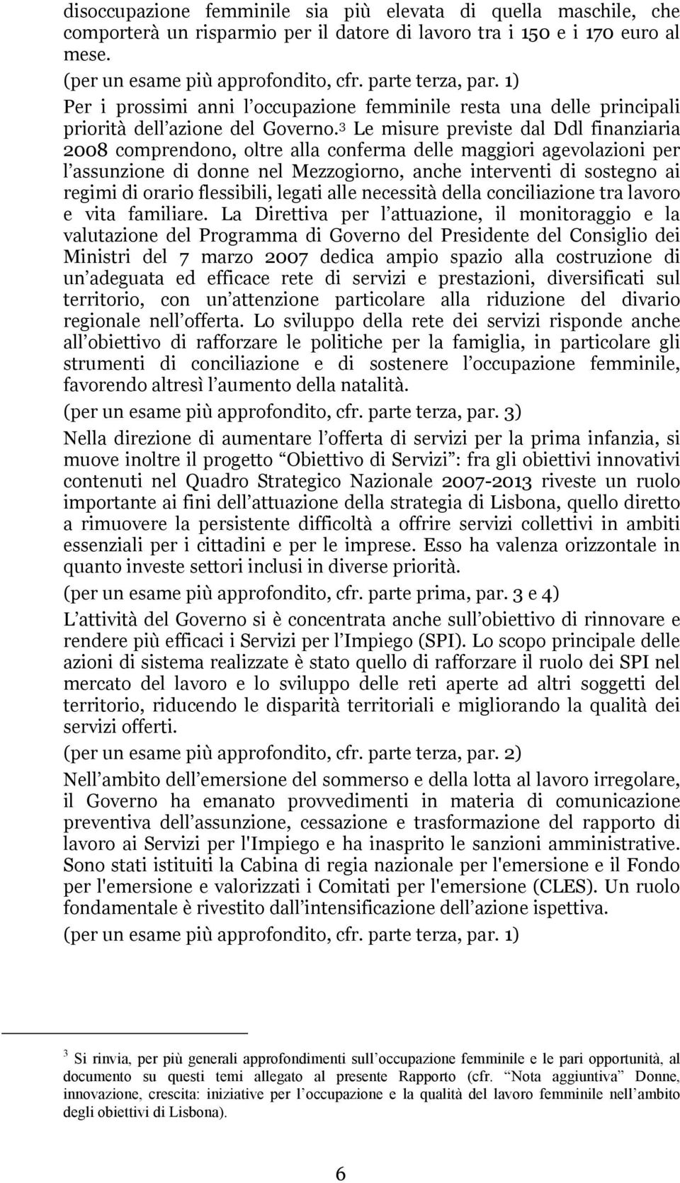 3 Le misure previste dal Ddl finanziaria 2008 comprendono, oltre alla conferma delle maggiori agevolazioni per l assunzione di donne nel Mezzogiorno, anche interventi di sostegno ai regimi di orario