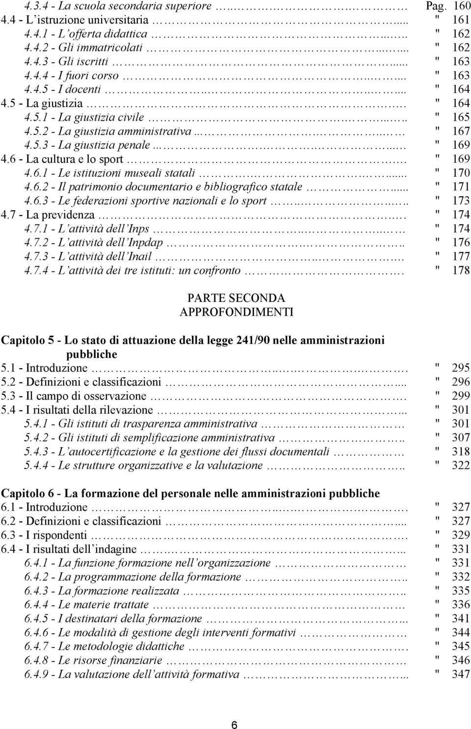 ....... " 169 4.6 - La cultura e lo sport. " 169 4.6.1 - Le istituzioni museali statali..... " 170 4.6.2 - Il patrimonio documentario e bibliografico statale... " 171 4.6.3 - Le federazioni sportive nazionali e lo sport.