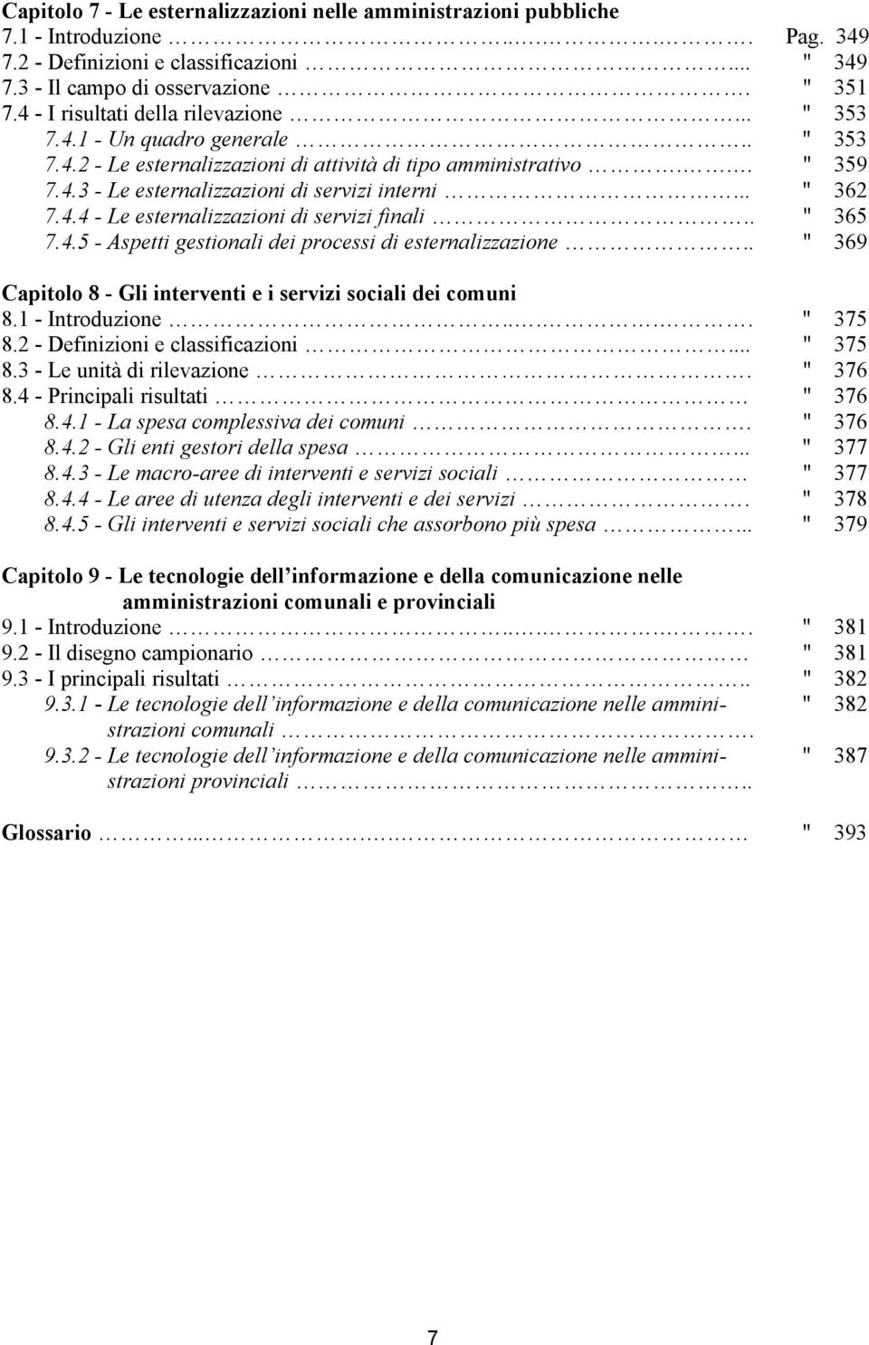 .. " 362 7.4.4 - Le esternalizzazioni di servizi finali.. " 365 7.4.5 - Aspetti gestionali dei processi di esternalizzazione.. " 369 Capitolo 8 - Gli interventi e i servizi sociali dei comuni 8.