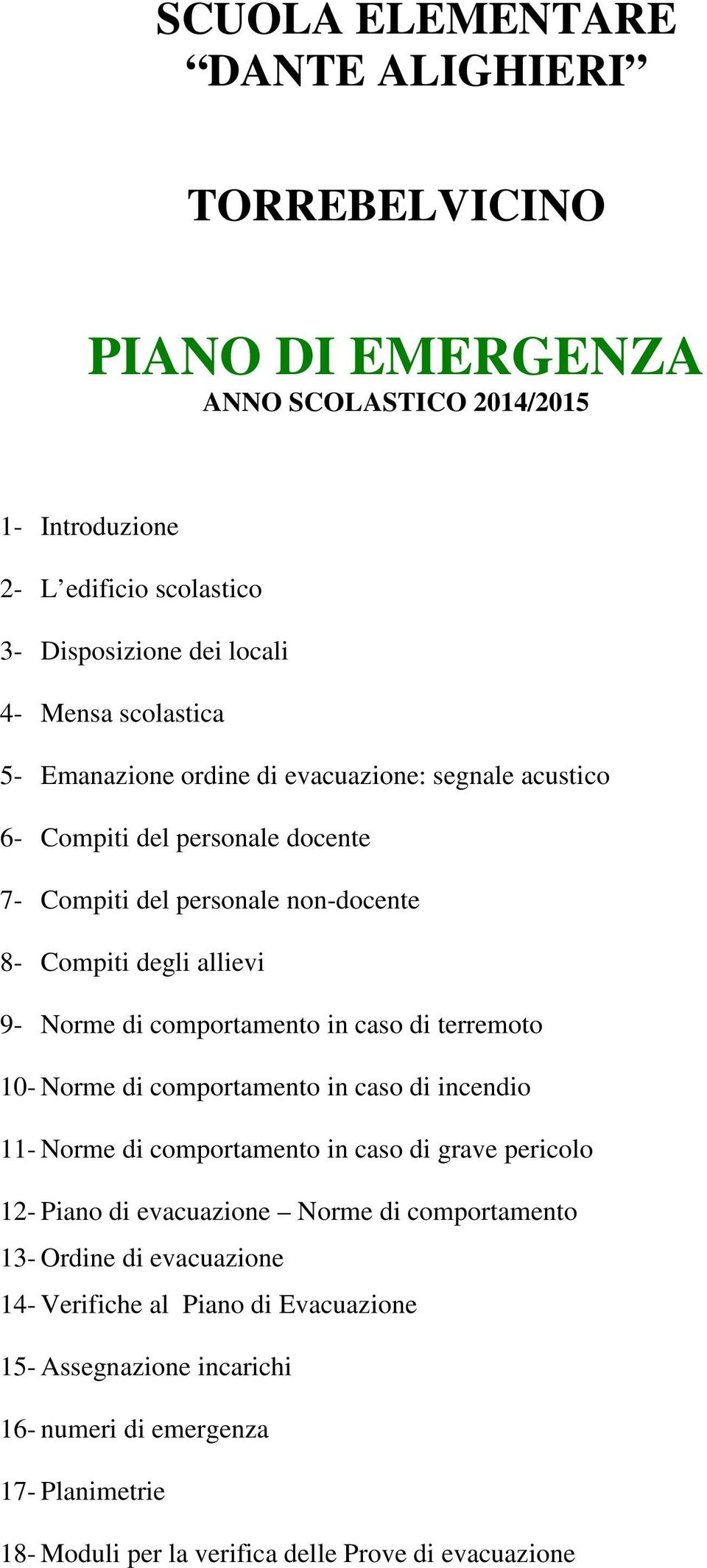 comportamento in caso di terremoto 10- Norme di comportamento in caso di incendio 11- Norme di comportamento in caso di grave pericolo 12- Piano di evacuazione Norme di