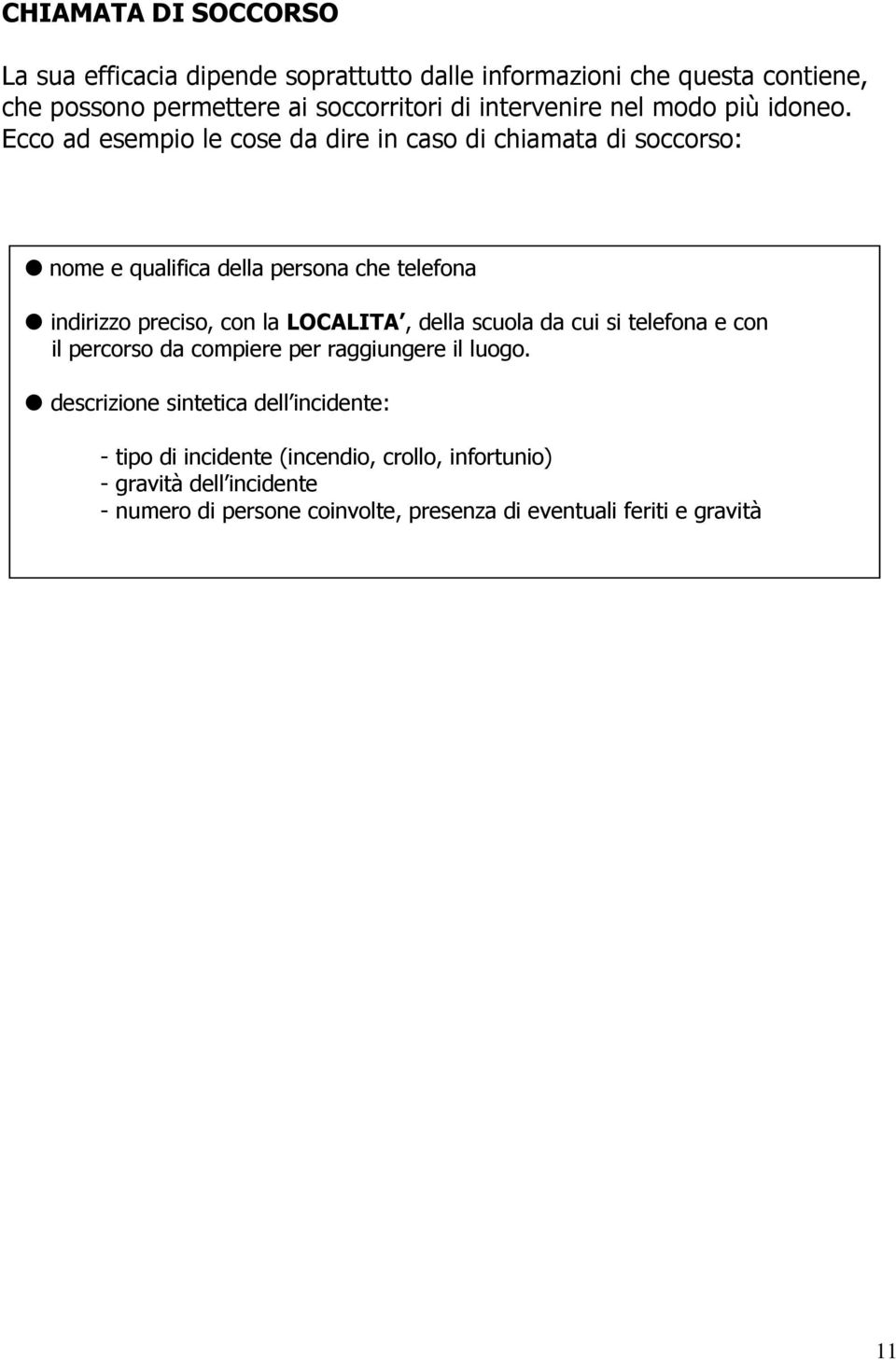 Ecco ad esempio le cose da dire in caso di chiamata di soccorso: nome e qualifica della persona che telefona indirizzo preciso, con la LOCALITA,