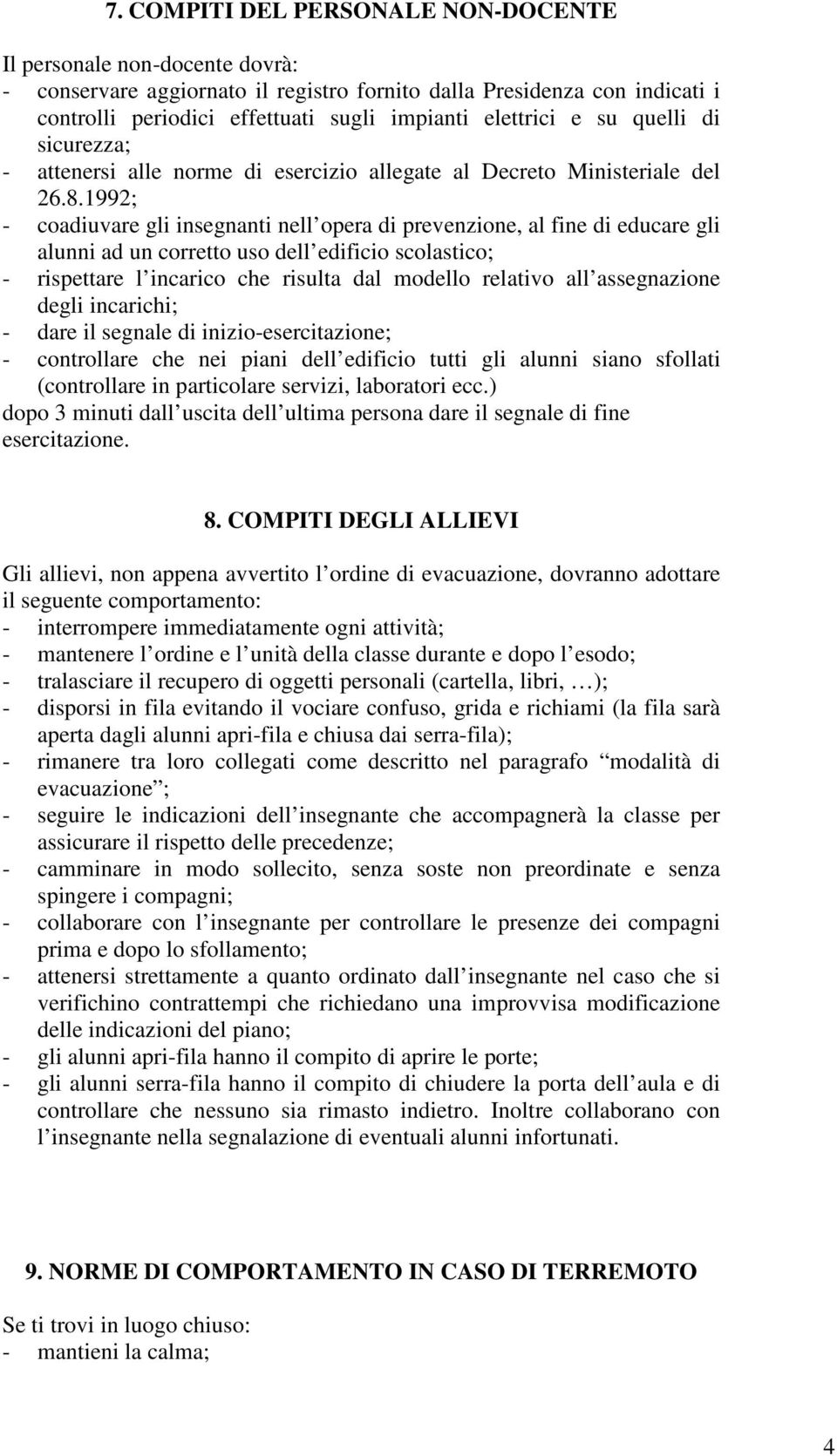 1992; - coadiuvare gli insegnanti nell opera di prevenzione, al fine di educare gli alunni ad un corretto uso dell edificio scolastico; - rispettare l incarico che risulta dal modello relativo all