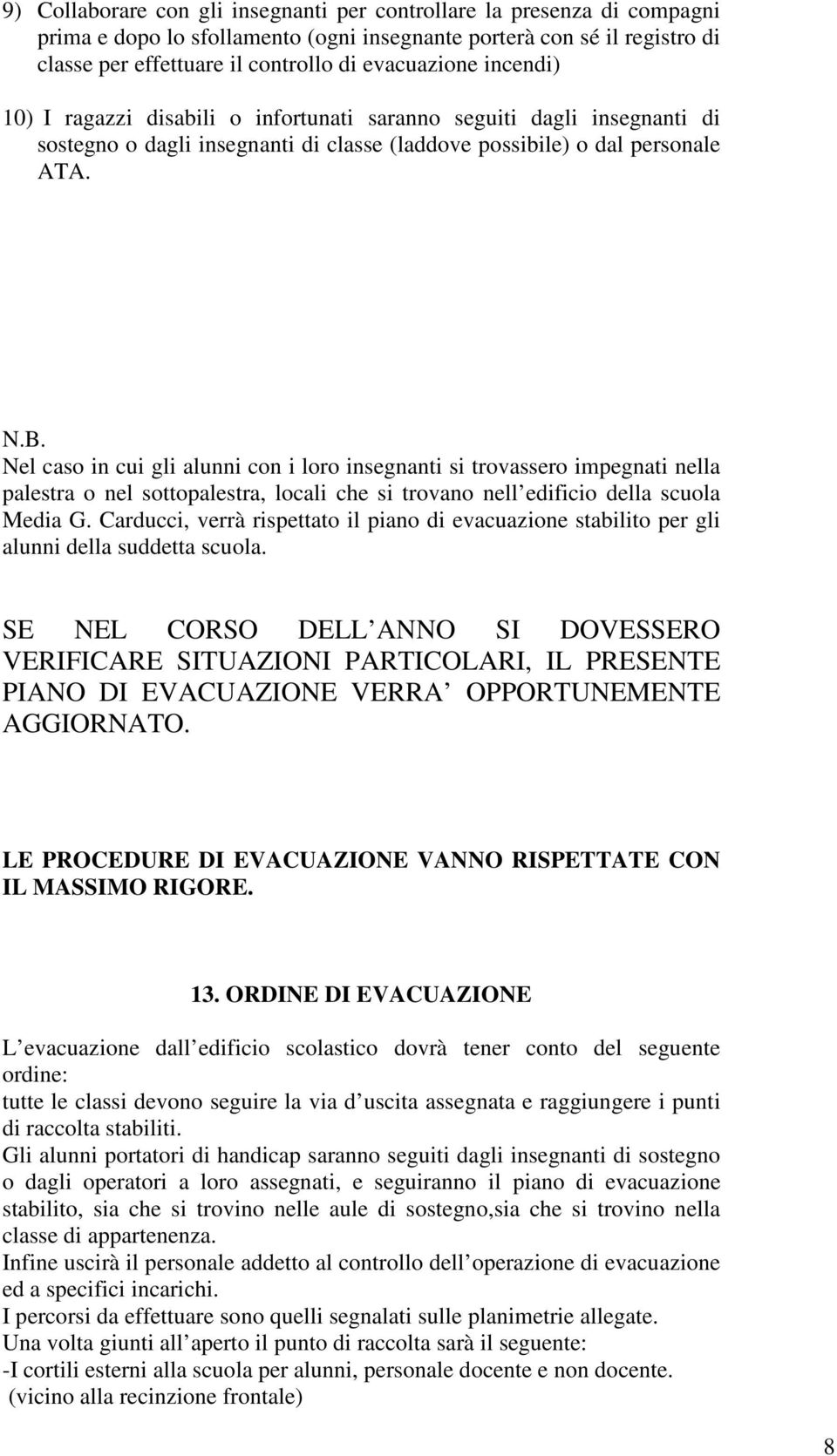 Nel caso in cui gli alunni con i loro insegnanti si trovassero impegnati nella palestra o nel sottopalestra, locali che si trovano nell edificio della scuola Media G.