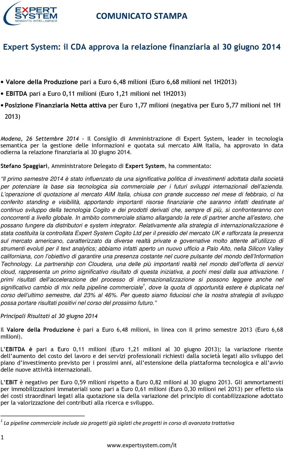 leader in tecnologia semantica per la gestione delle informazioni e quotata sul mercato AIM Italia, ha approvato in data odierna la relazione finanziaria al 30 giugno 2014.