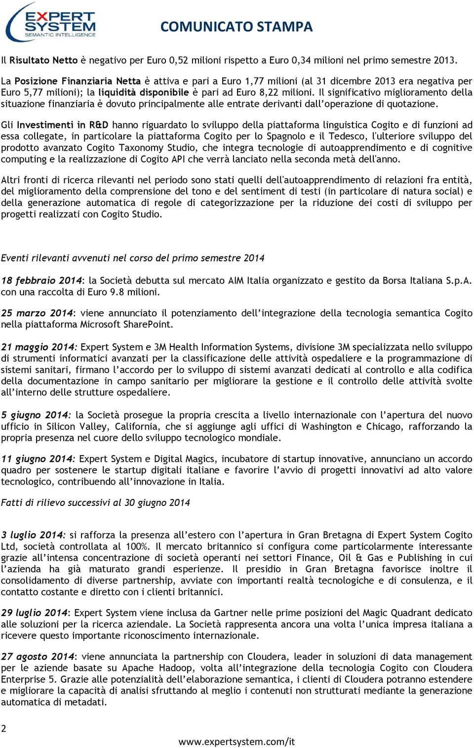 Il significativo miglioramento della situazione finanziaria è dovuto principalmente alle entrate derivanti dall operazione di quotazione.