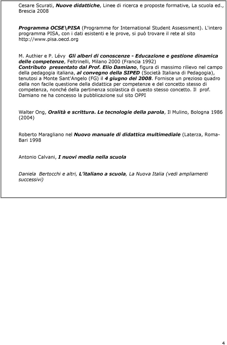 Lévy Gli alberi di conoscenze - Educazione e gestione dinamica delle competenze, Feltrinelli, Milano 2000 (Francia 1992) Contributo presentato dal Prof.