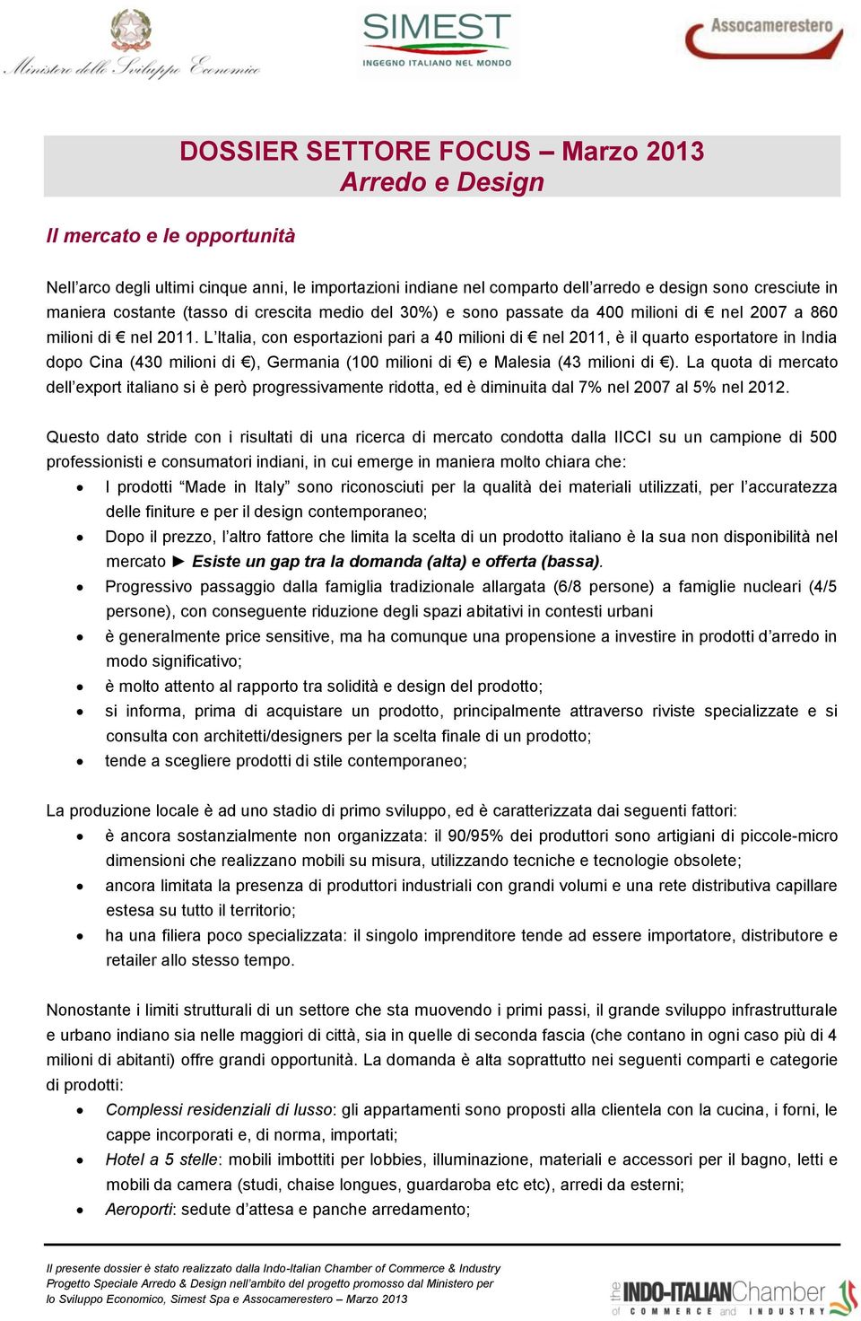 L Italia, con esportazioni pari a 40 milioni di nel 2011, è il quarto esportatore in India dopo Cina (430 milioni di ), Germania (100 milioni di ) e Malesia (43 milioni di ).