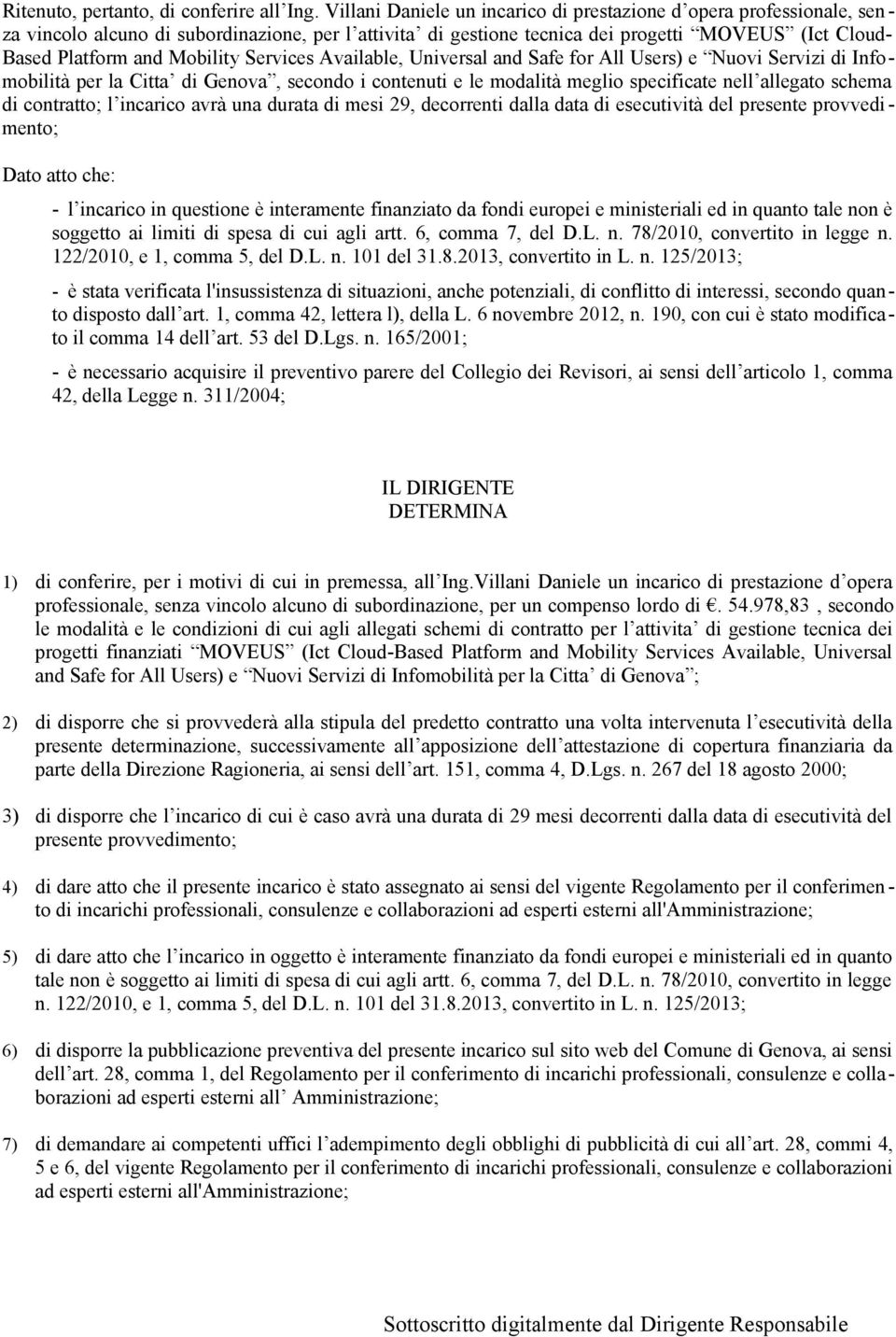 Mobility Services Available, Universal and Safe for All Users) e Nuovi Servizi di Infomobilità per la Citta di Genova, secondo i contenuti e le modalità meglio specificate nell allegato schema di