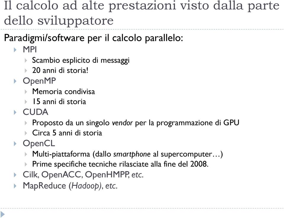 OpenMP Memoria condivisa 15 anni di storia CUDA Proposto da un singolo vendor per la programmazione di GPU Circa 5