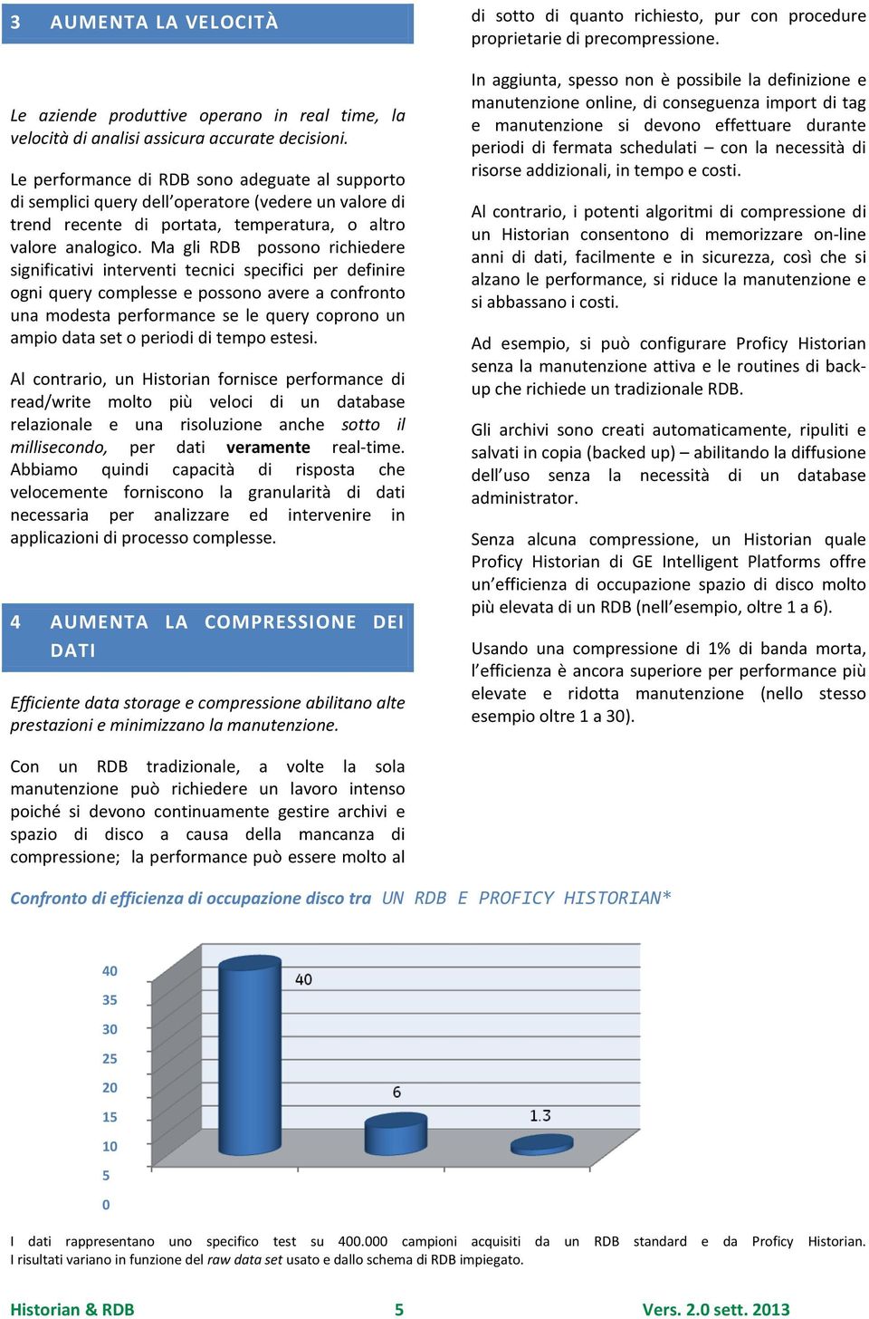 Ma gli RDB possono richiedere significativi interventi tecnici specifici per definire ogni query complesse e possono avere a confronto una modesta performance se le query coprono un ampio data set o