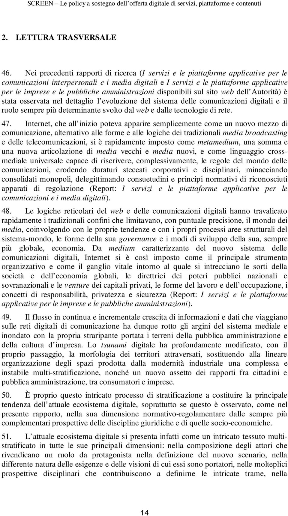 pubbliche amministrazioni disponibili sul sito web dell Autorità) è stata osservata nel dettaglio l evoluzione del sistema delle comunicazioni digitali e il ruolo sempre più determinante svolto dal