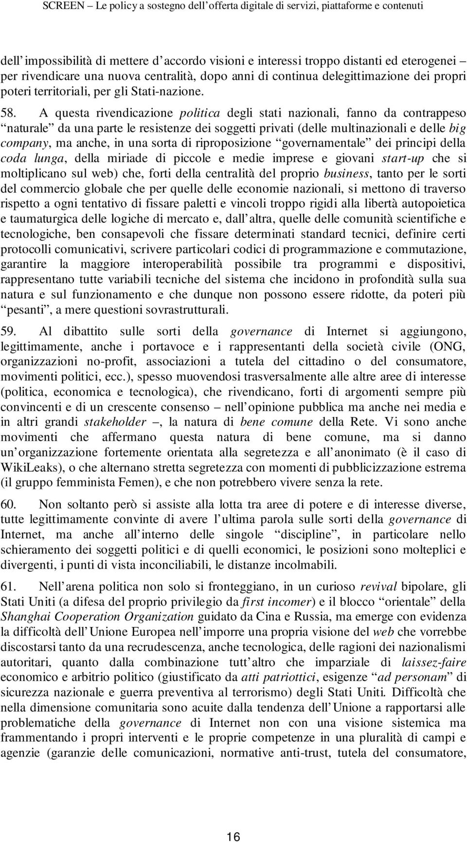 A questa rivendicazione politica degli stati nazionali, fanno da contrappeso naturale da una parte le resistenze dei soggetti privati (delle multinazionali e delle big company, ma anche, in una sorta