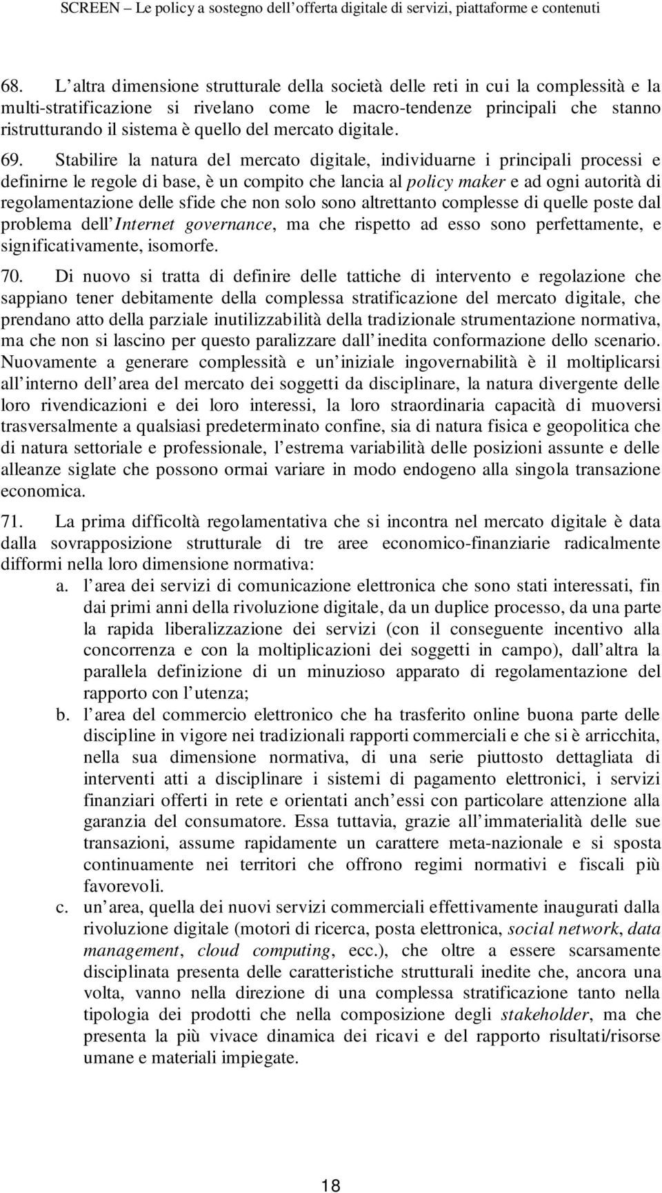 Stabilire la natura del mercato digitale, individuarne i principali processi e definirne le regole di base, è un compito che lancia al policy maker e ad ogni autorità di regolamentazione delle sfide