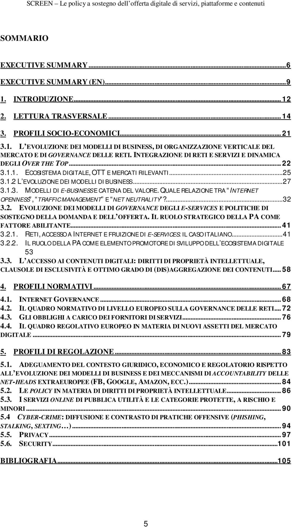 QUALE RELAZIONE TRA INTERNET OPENNESS, TRAFFIC MANAGEMENT E NET NEUTRALITY?... 32 3.2. EVOLUZIONE DEI MODELLI DI GOVERNANCE DEGLI E-SERVICES E POLITICHE DI SOSTEGNO DELLA DOMANDA E DELL OFFERTA.