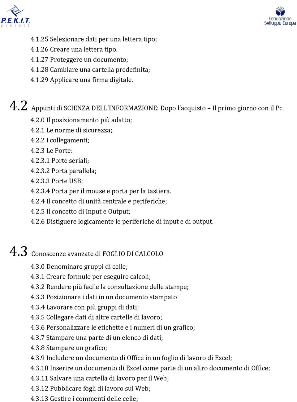 4.2.4 Il concetto di unità centrale e periferiche; 4.2.5 Il concetto di Input e Output; 4.2.6 Distiguere logicamente le periferiche di input e di output. 4.3 Conoscenze avanzate di FOGLIO DI CALCOLO 4.