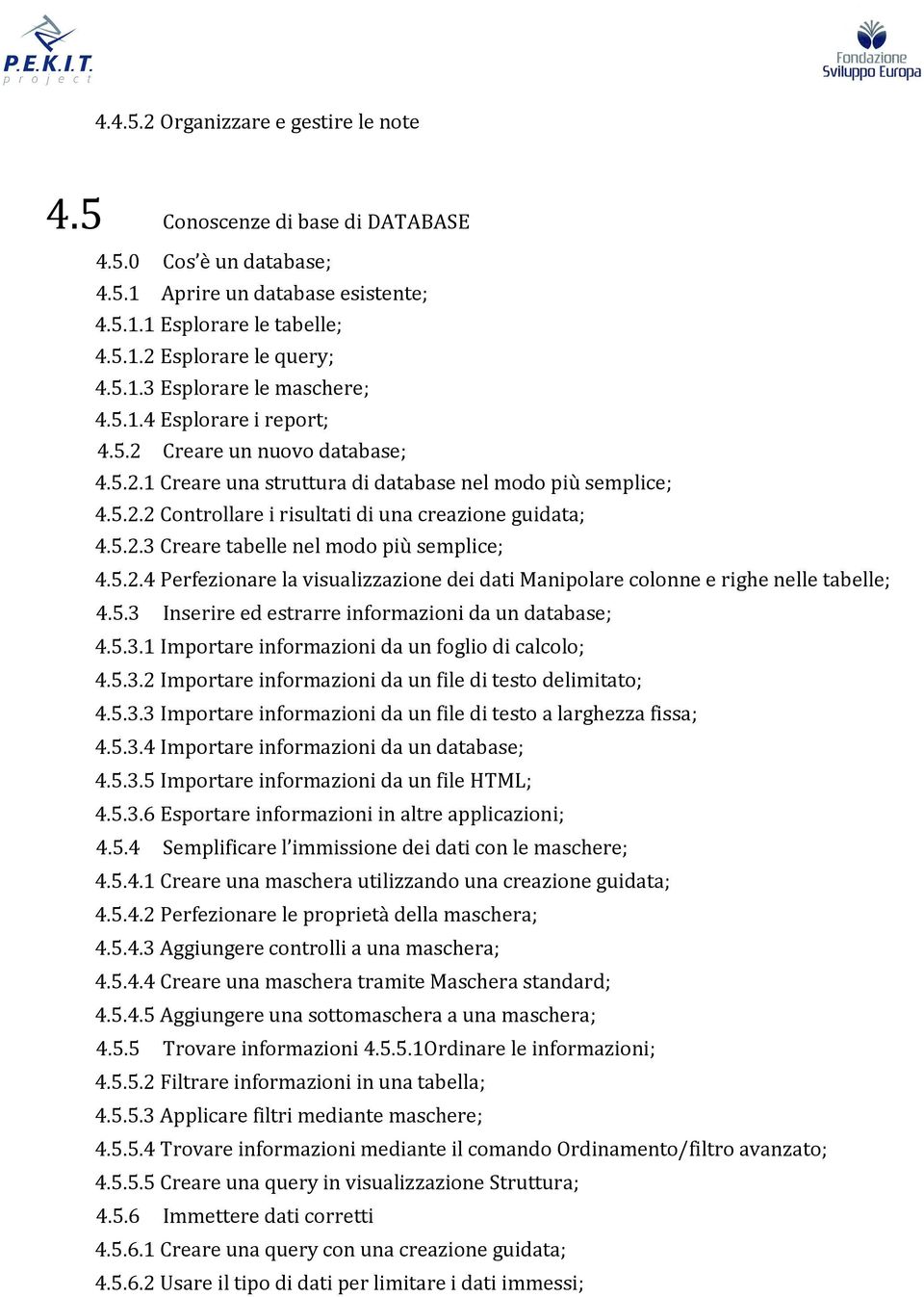 5.2.4 Perfezionare la visualizzazione dei dati Manipolare colonne e righe nelle tabelle; 4.5.3 Inserire ed estrarre informazioni da un database; 4.5.3.1 Importare informazioni da un foglio di calcolo; 4.