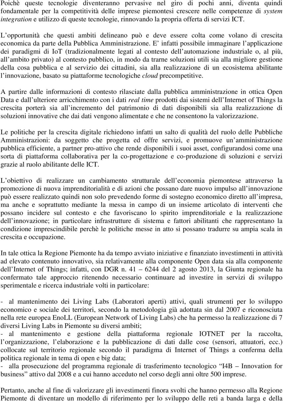 L opportunità che questi ambiti delineano può e deve essere colta come volano di crescita economica da parte della Pubblica Amministrazione.