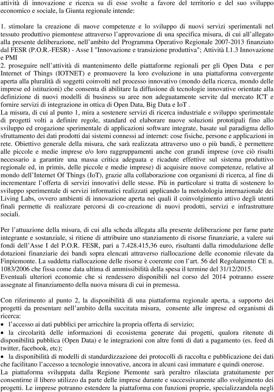 presente deliberazione, nell ambito del Programma Operativo Regionale 2007-2013 finanziato dal FESR (P.O.R.-FESR) - Asse I "Innovazione e transizione produttiva"; Attività I.1.3 Innovazione e PMI 2.