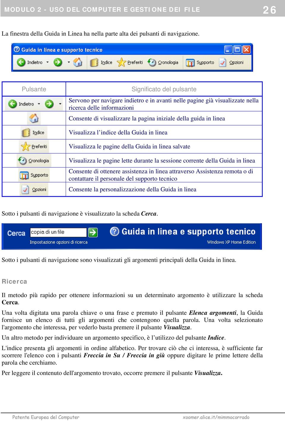 linea Visualizza l indice della Guida in linea Visualizza le pagine della Guida in linea salvate Visualizza le pagine lette durante la sessione corrente della Guida in linea Consente di ottenere