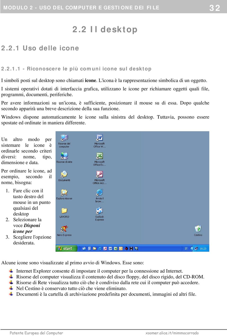 Per avere informazioni su un'icona, è sufficiente, posizionare il mouse su di essa. Dopo qualche secondo apparirà una breve descrizione della sua funzione.