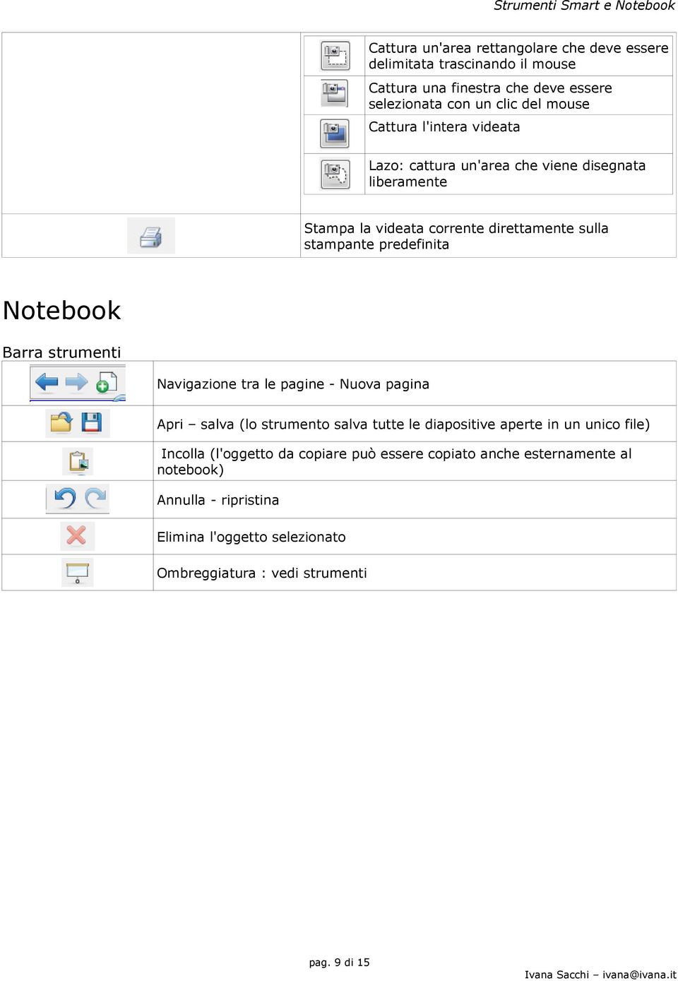 Notebook Barra strumenti Navigazione tra le pagine - Nuova pagina Apri salva (lo strumento salva tutte le diapositive aperte in un unico file) Incolla