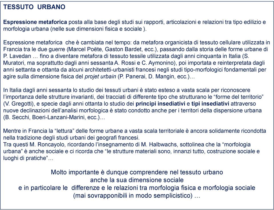 ), passando dalla storia delle forme urbane di P. Lavedan fino a diventare metafora di tessuto tessile utilizzata dagli anni cinquanta in Italia (S. Muratori, ma soprattutto dagli anni sessanta A.