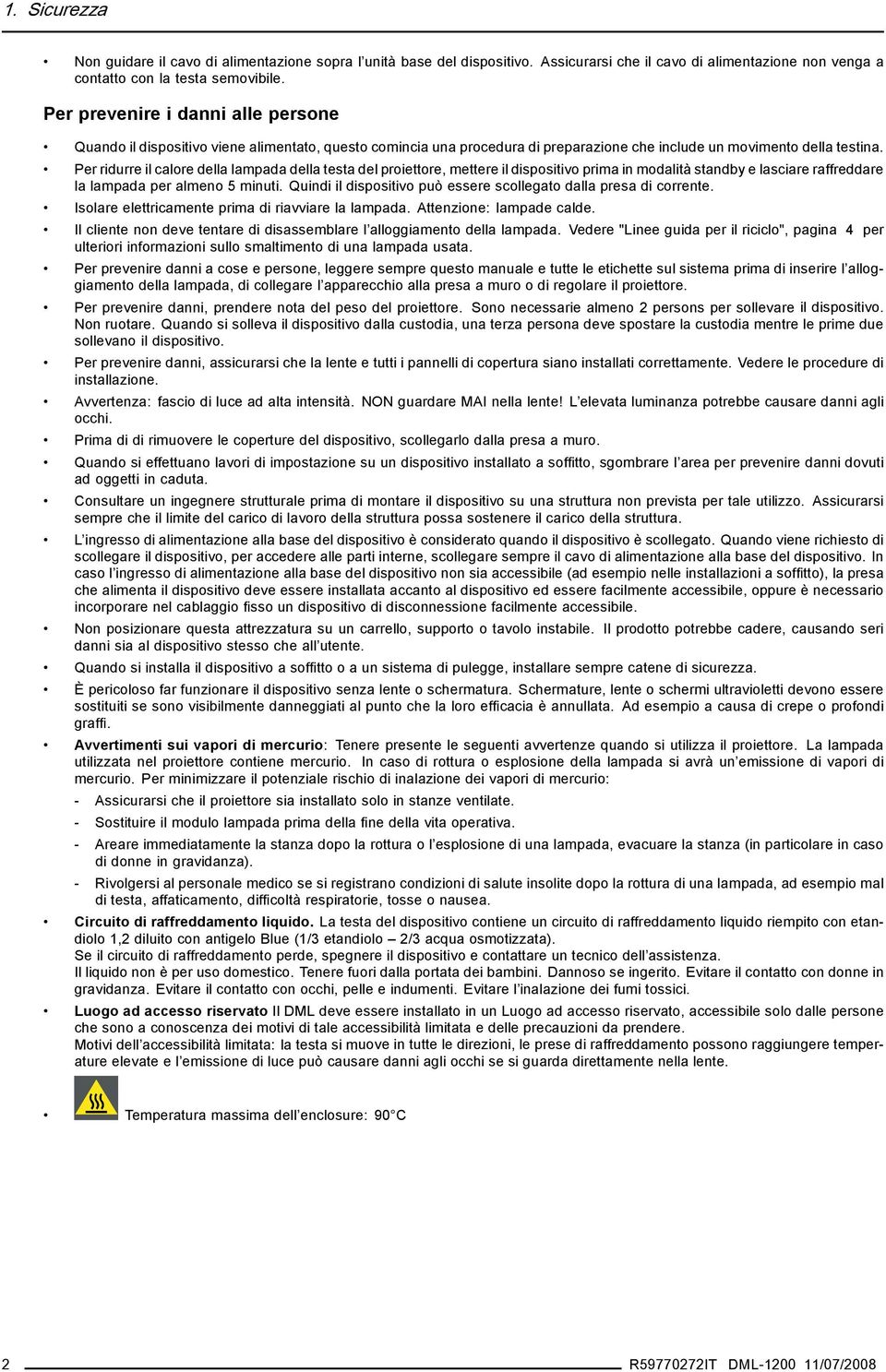 Per ridurre il calore della lampada della testa del proiettore, mettere il dispositivo prima in modalità standby e lasciare raffreddare la lampada per almeno 5 minuti.