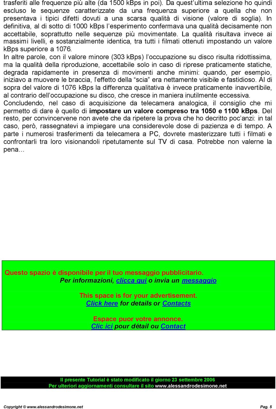 soglia). In definitiva, al di sotto di 1000 kbps l esperimento confermava una qualità decisamente non accettabile, soprattutto nelle sequenze più movimentate.