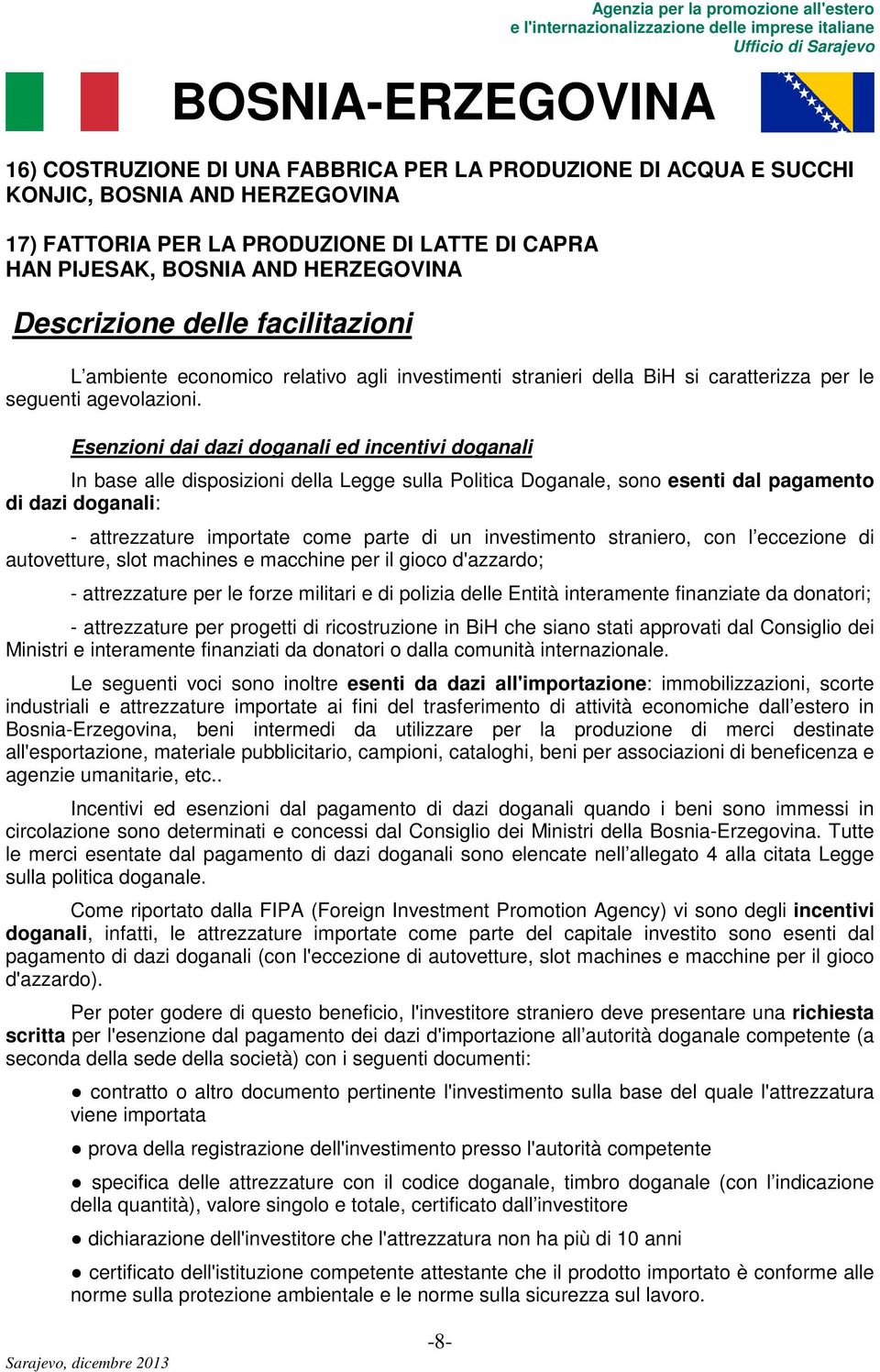 Esenzioni dai dazi doganali ed incentivi doganali In base alle disposizioni della Legge sulla Politica Doganale, sono esenti dal pagamento di dazi doganali: - attrezzature importate come parte di un