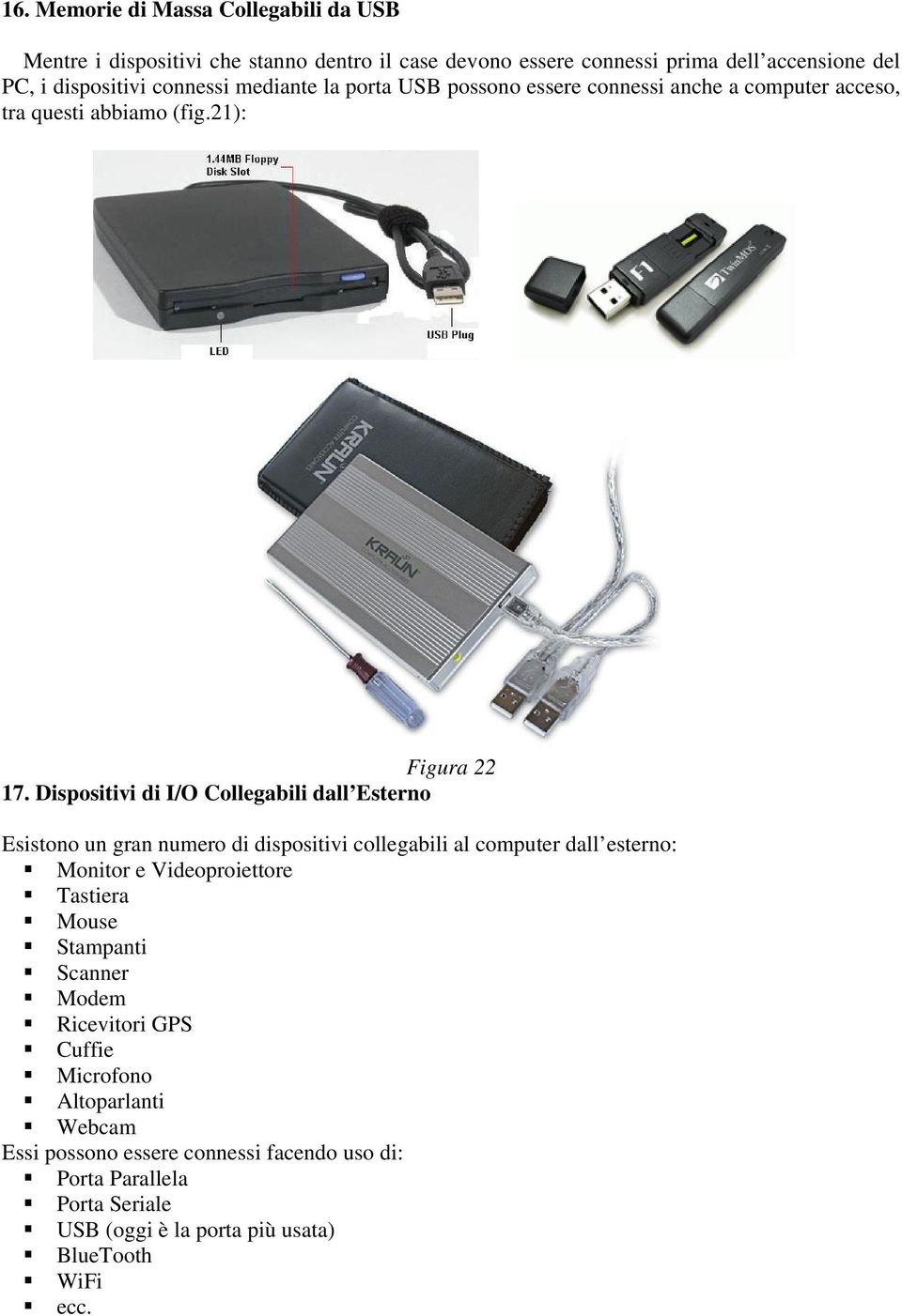 Dispositivi di I/O Collegabili dall Esterno Esistono un gran numero di dispositivi collegabili al computer dall esterno: Monitor e Videoproiettore Tastiera