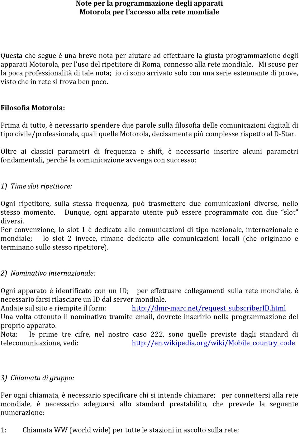 Filosofia%Motorola:% Primaditutto,ènecessariospenderedueparolesullafilosofiadellecomunicazionidigitalidi tipocivile/professionale,qualiquellemotorola,decisamentepiùcomplesserispettoalddstar.