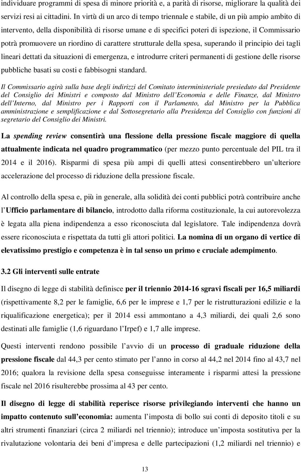 riordino di carattere strutturale della spesa, superando il principio dei tagli lineari dettati da situazioni di emergenza, e introdurre criteri permanenti di gestione delle risorse pubbliche basati