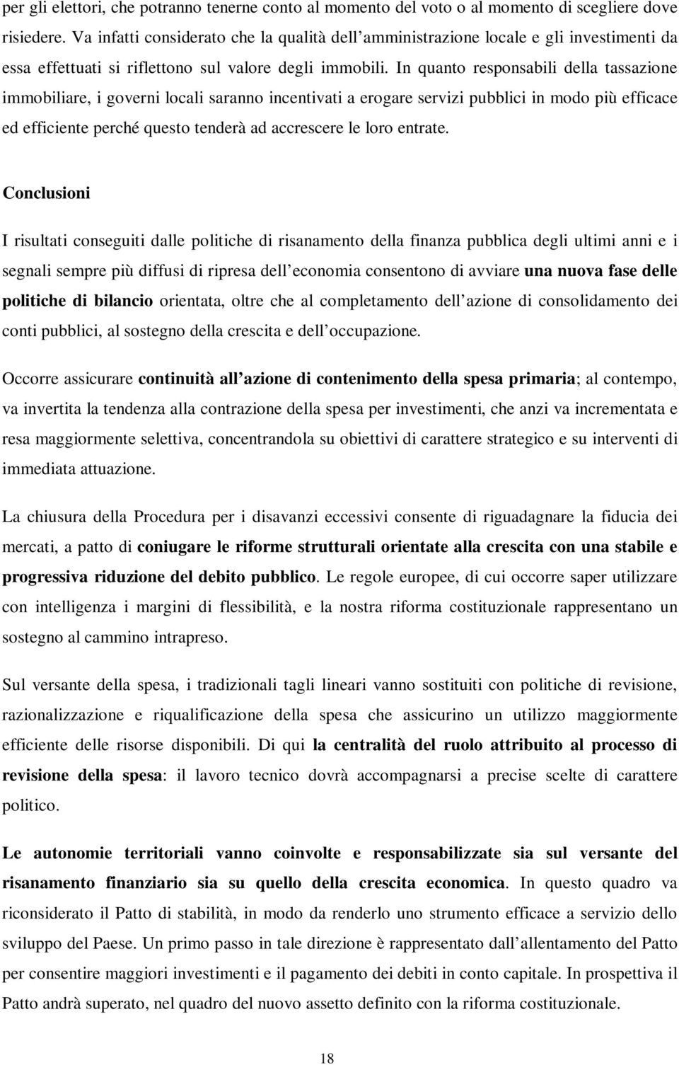 In quanto responsabili della tassazione immobiliare, i governi locali saranno incentivati a erogare servizi pubblici in modo più efficace ed efficiente perché questo tenderà ad accrescere le loro