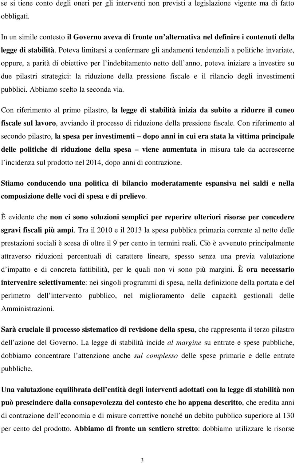 Poteva limitarsi a confermare gli andamenti tendenziali a politiche invariate, oppure, a parità di obiettivo per l indebitamento netto dell anno, poteva iniziare a investire su due pilastri