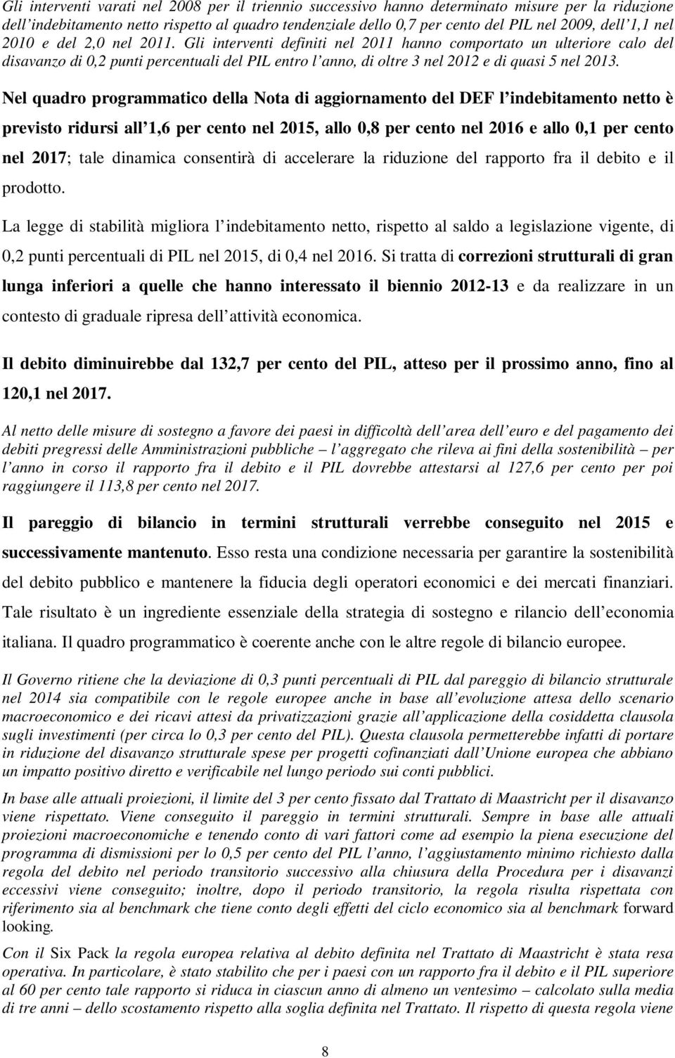 Gli interventi definiti nel 2011 hanno comportato un ulteriore calo del disavanzo di 0,2 punti percentuali del PIL entro l anno, di oltre 3 nel 2012 e di quasi 5 nel 2013.