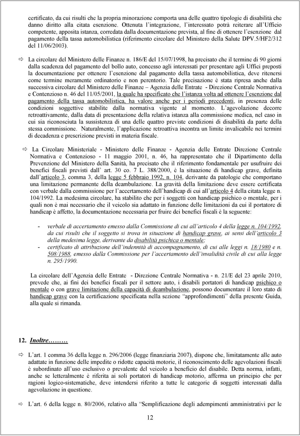 automobilistica (riferimento circolare del Ministero della Salute DPV.5/HF2/312 del 11/06/2003). La circolare del Ministero delle Finanze n.