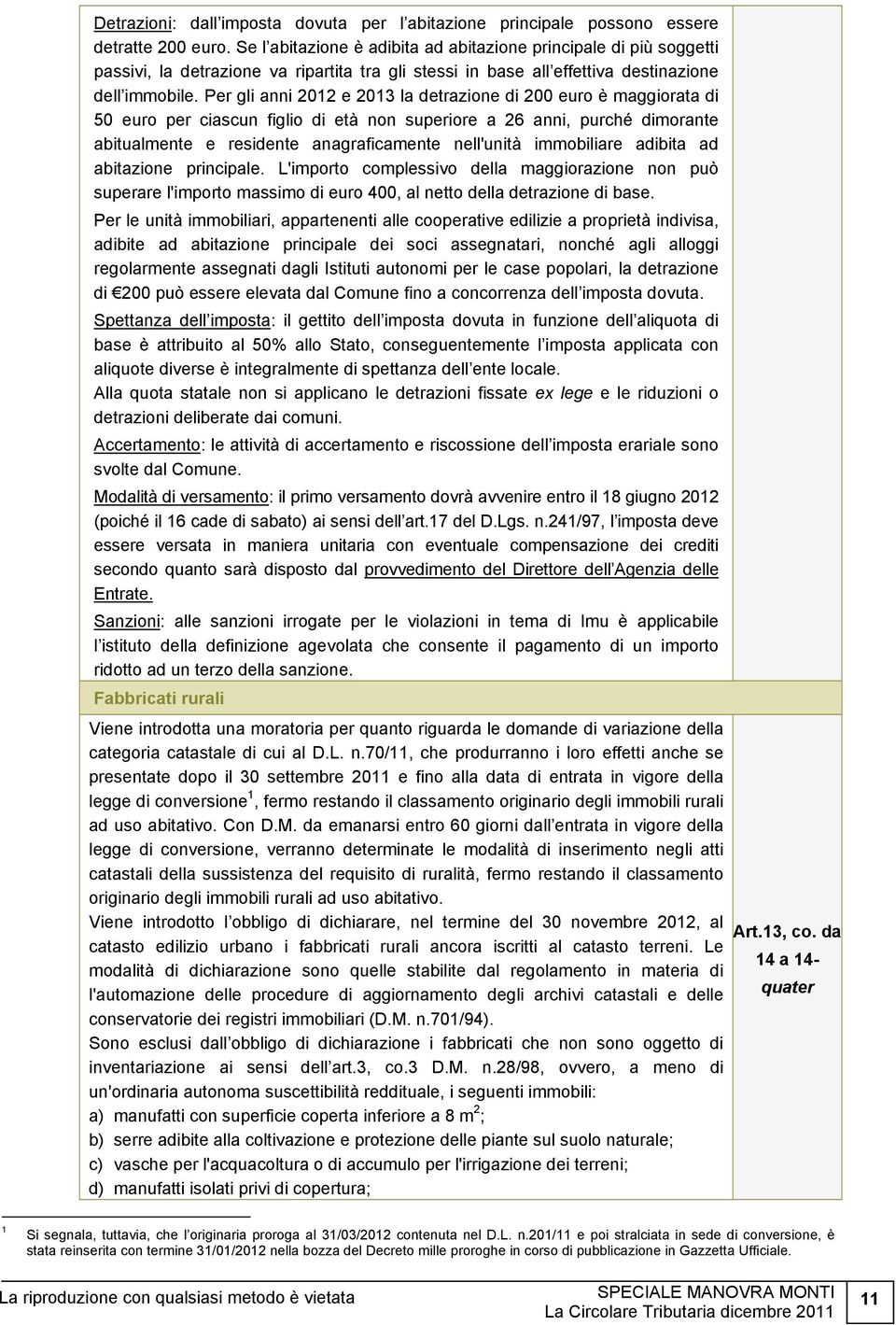 Per gli anni 2012 e 2013 la detrazione di 200 euro è maggiorata di 50 euro per ciascun figlio di età non superiore a 26 anni, purché dimorante abitualmente e residente anagraficamente nell'unità