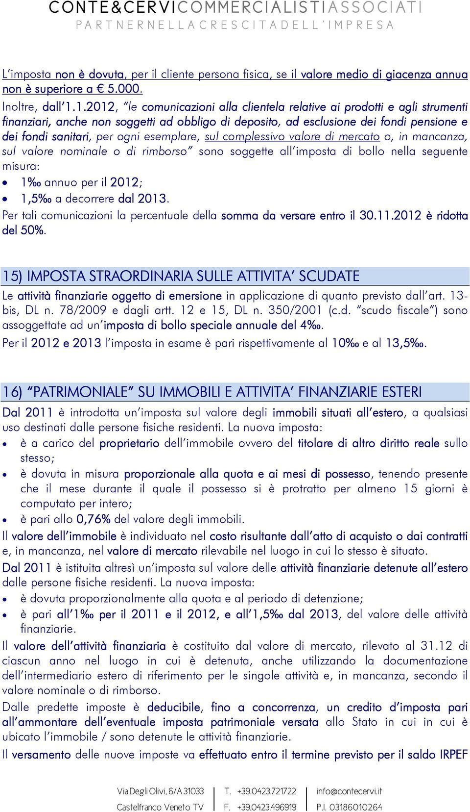 esemplare, sul complessivo valore di mercato o, in mancanza, sul valore nominale o di rimborso sono soggette all imposta di bollo nella seguente misura: 1 annuo per il 2012; 1,5 a decorrere dal 2013.