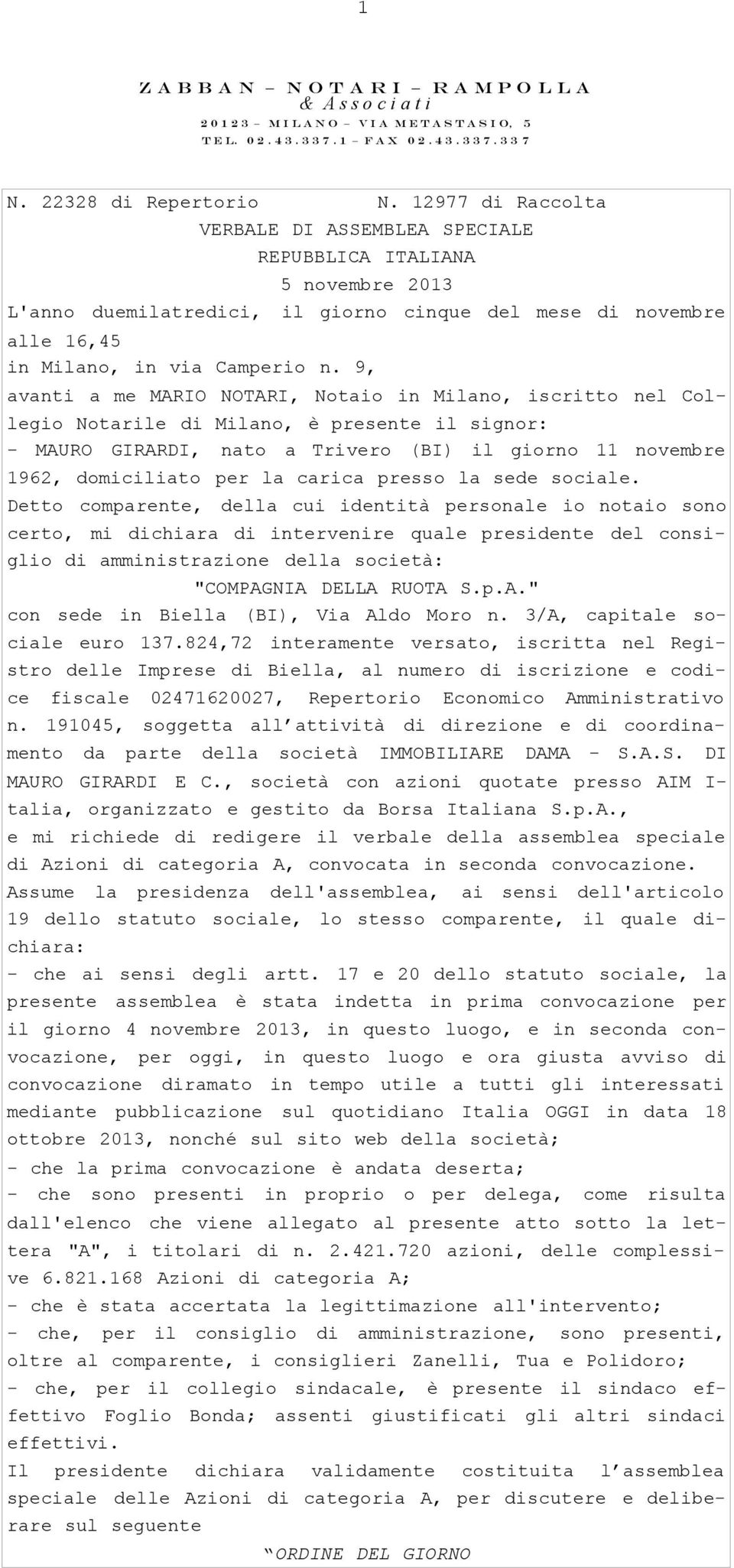 9, avanti a me MARIO NOTARI, Notaio in Milano, iscritto nel Col- _legio Notarile di Milano, è presente il signor: - MAURO GIRARDI, nato a Trivero (BI) il giorno 11 novembre 1962, domiciliato per la