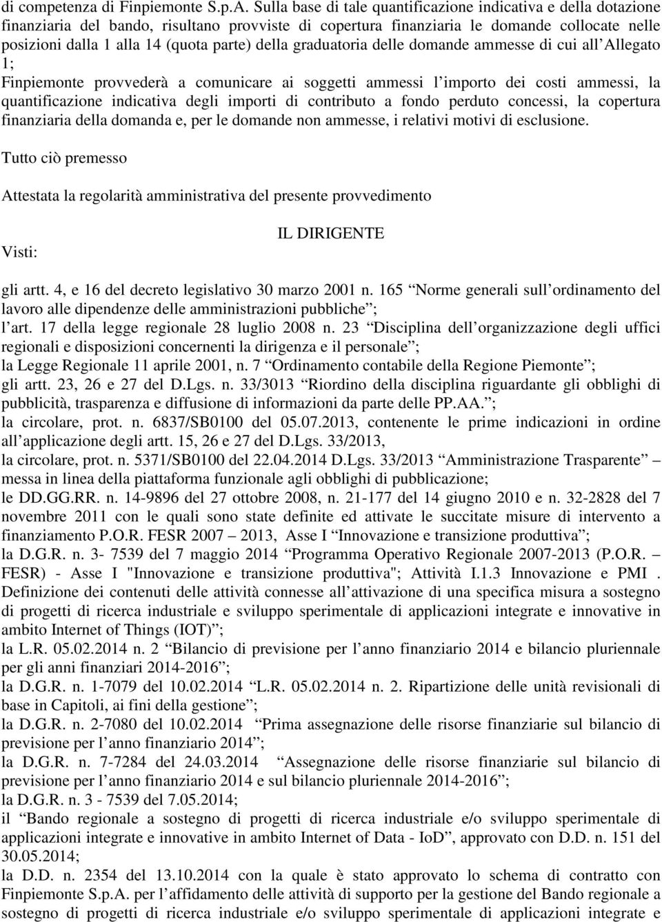 della graduatoria delle domande ammesse di cui all Allegato 1; Finpiemonte provvederà a comunicare ai soggetti ammessi l importo dei costi ammessi, la quantificazione indicativa degli importi di