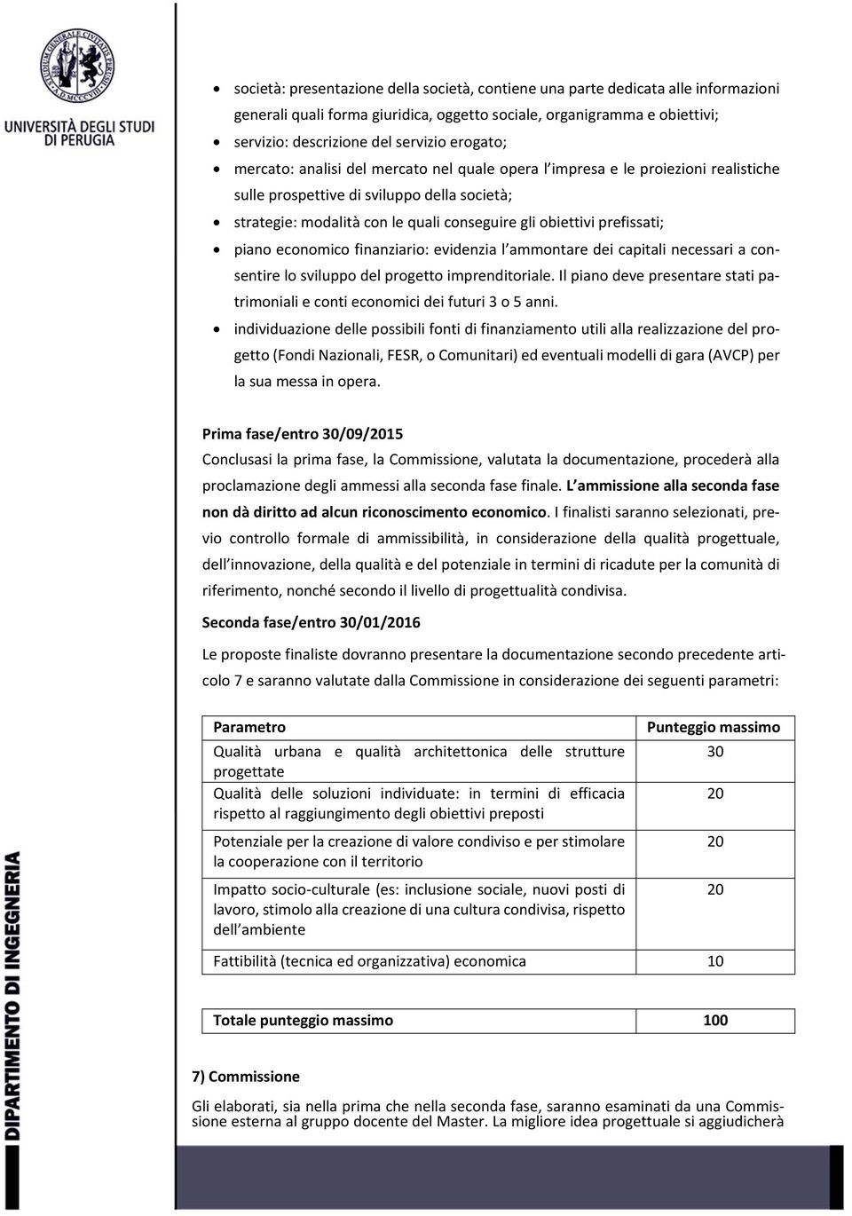 prefissati; piano economico finanziario: evidenzia l ammontare dei capitali necessari a consentire lo sviluppo del progetto imprenditoriale.