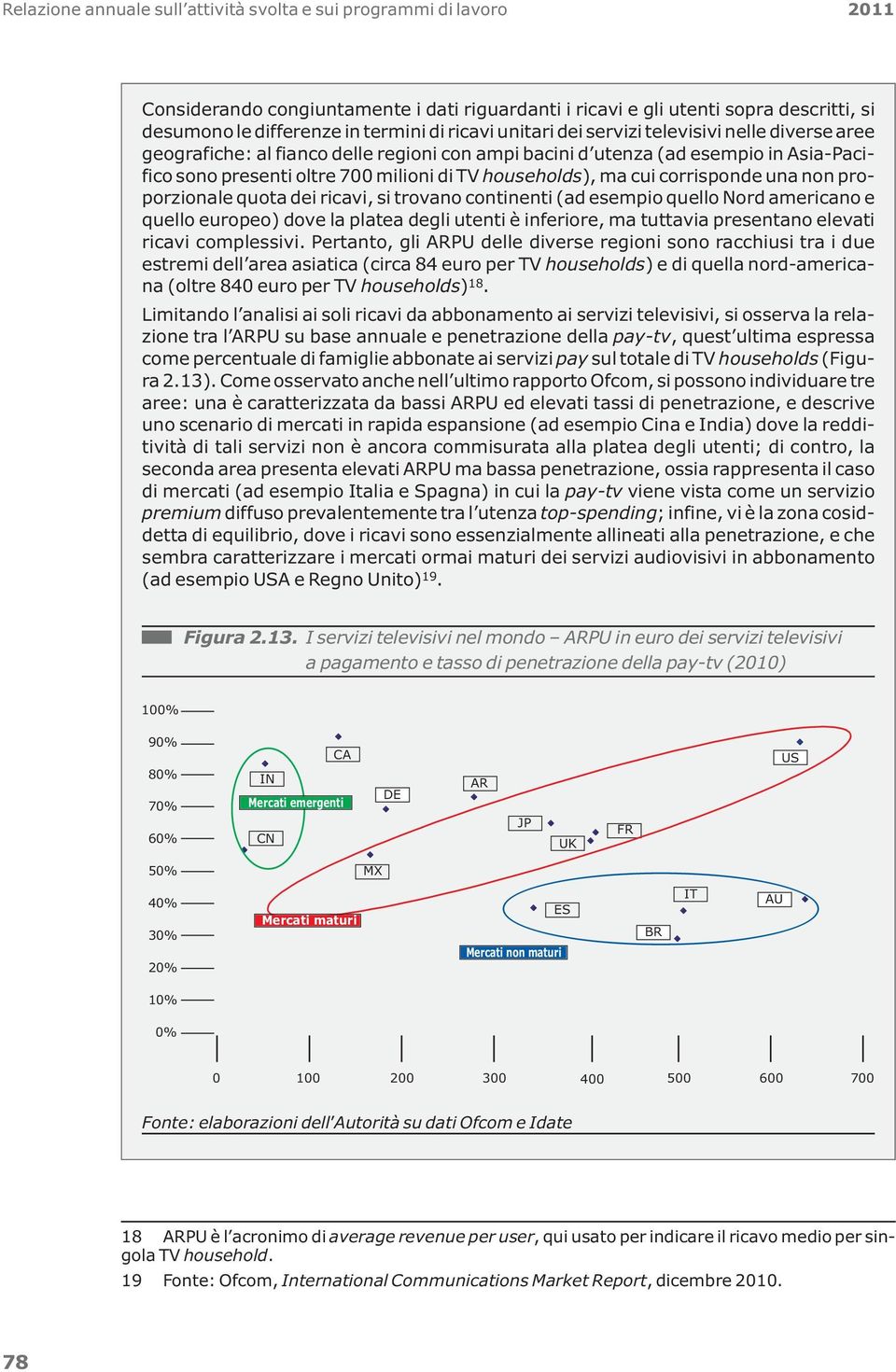 ma cui corrisponde una non proporzionale quota dei ricavi, si trovano continenti (ad esempio quello Nord americano e quello europeo) dove la platea degli utenti è inferiore, ma tuttavia presentano