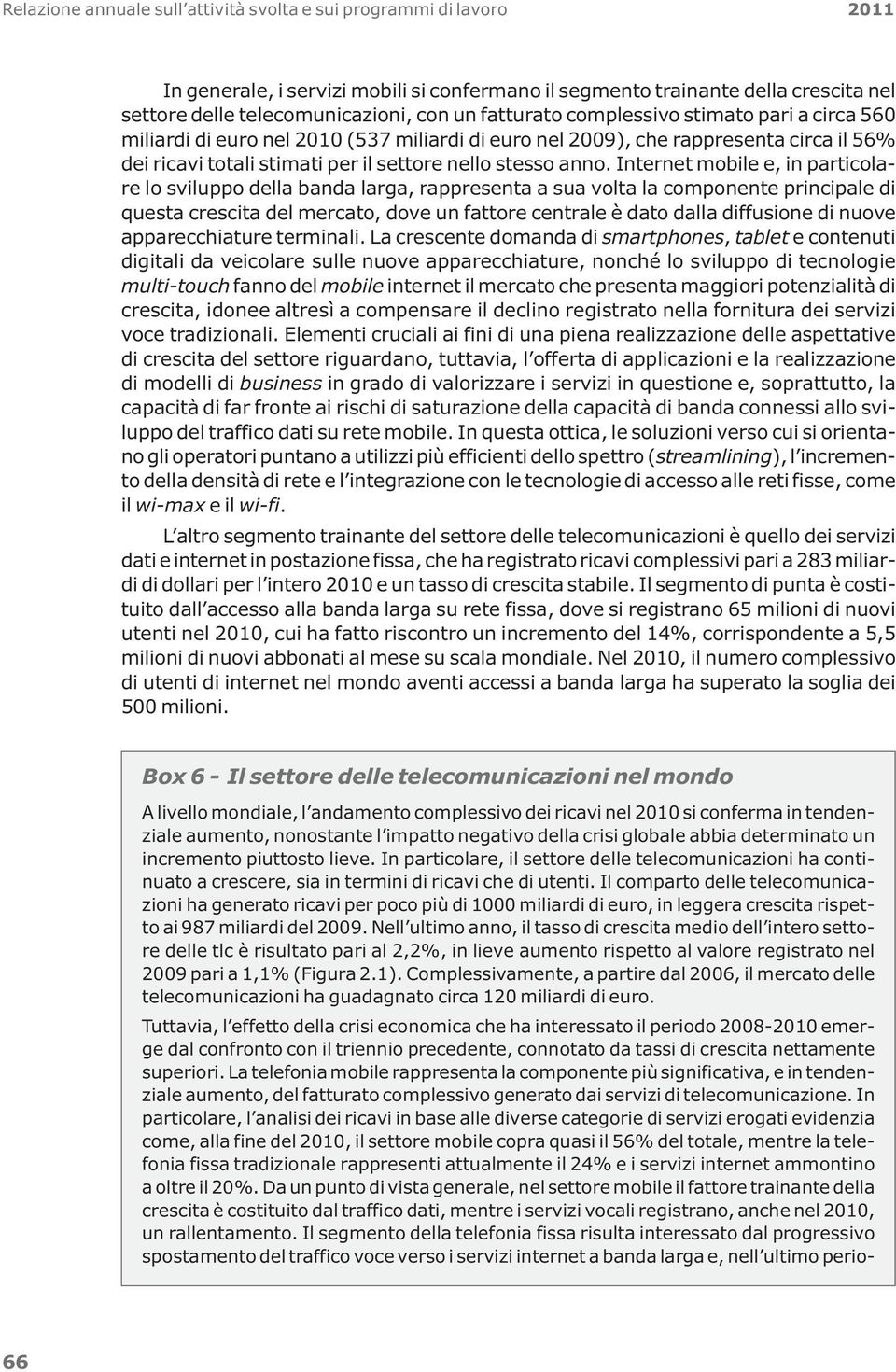 Internet mobile e, in particolare lo sviluppo della banda larga, rappresenta a sua volta la componente principale di questa crescita del mercato, dove un fattore centrale è dato dalla diffusione di