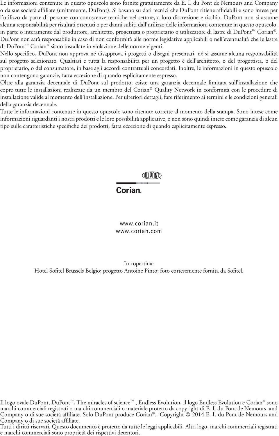 DuPont non si assume alcuna responsabilità per risultati ottenuti o per danni subiti dall utilizzo delle informazioni contenute in questo opuscolo, in parte o interamente dal produttore, architetto,