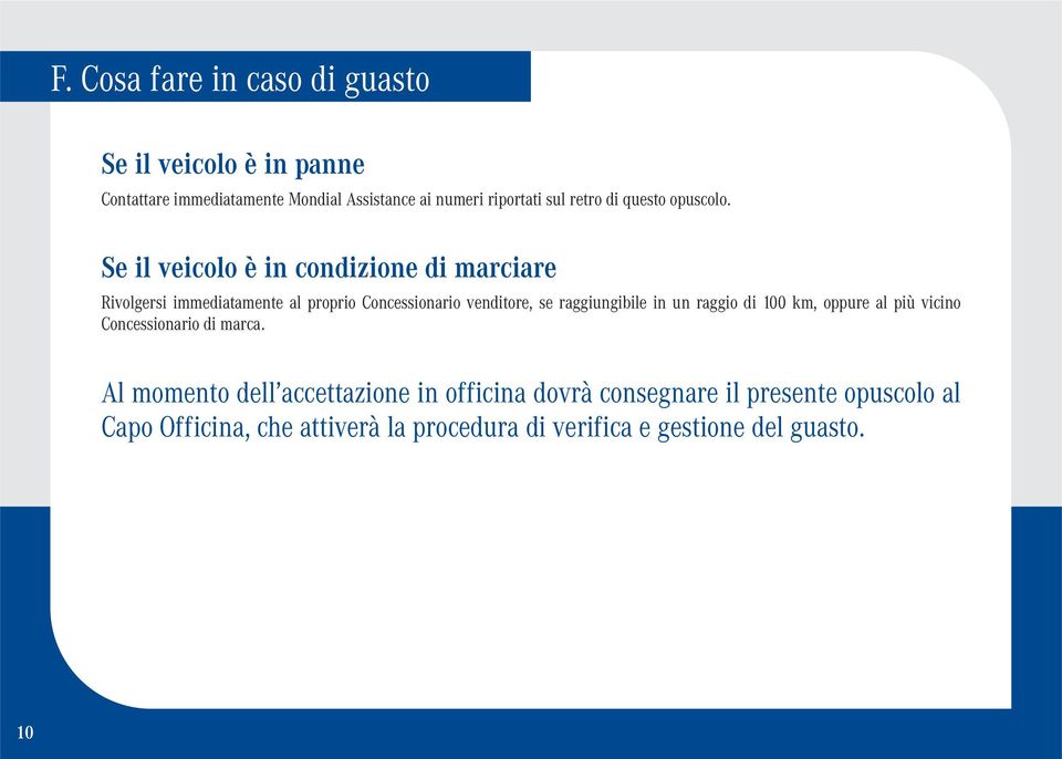 Se il veicolo è in condizione di marciare Rivolgersi immediatamente al proprio Concessionario venditore, se raggiungibile in