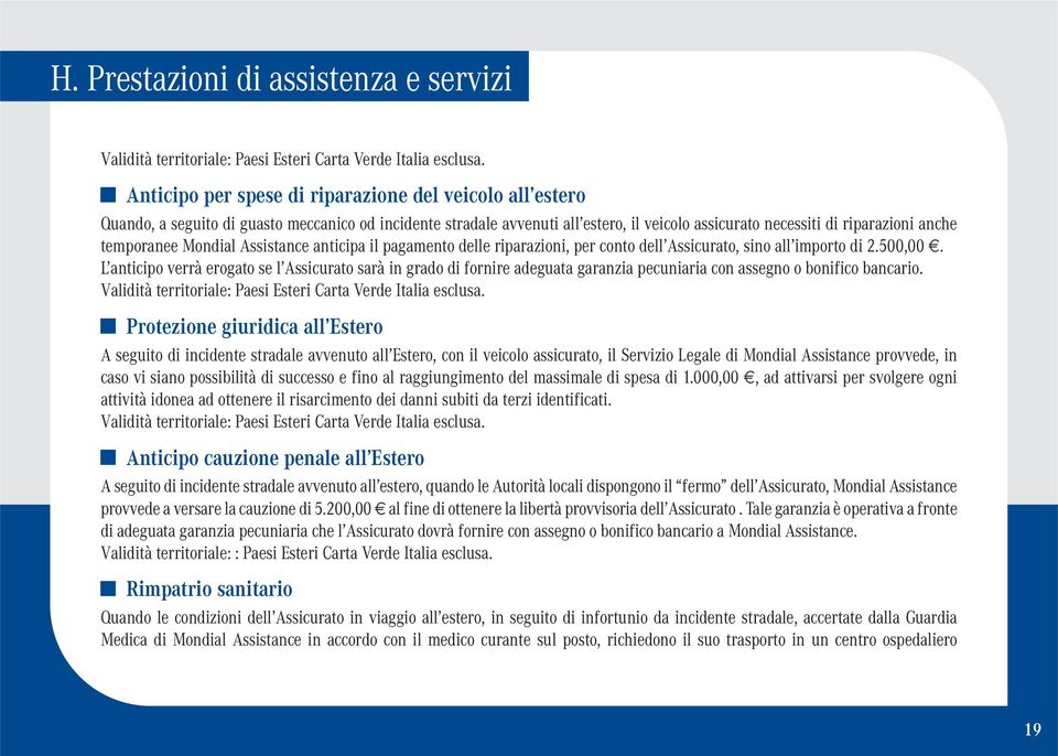 temporanee Mondial Assistance anticipa il pagamento delle riparazioni, per conto dell Assicurato, sino all importo di 2.500,00.