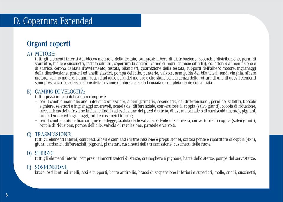 testata, supporti dell albero motore, ingranaggi della distribuzione, pistoni ed anelli elastici, pompa dell olio, punterie, valvole, aste guida dei bilancieri, tendi cinghia, albero motore, volano