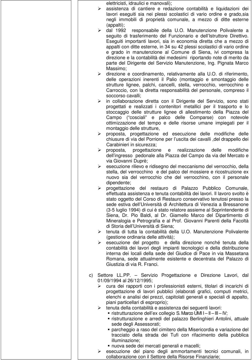 Eseguiti importanti lavori, sia in economia diretta che a mezzo di appalti con ditte esterne, in 34 su 42 plessi scolastici di vario ordine e grado in manutenzione al Comune di Siena, ivi compresa la